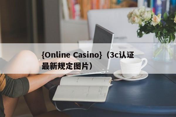 {Online Casino}(3c认证最新规定图片)